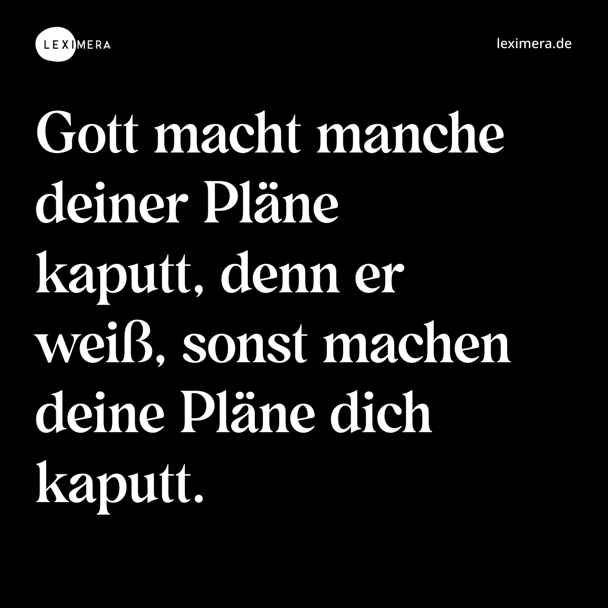 Gott macht manche deiner Pläne kaputt, denn er weiß, sonst machen deine Pläne dich kaputt. - Spruch Bild