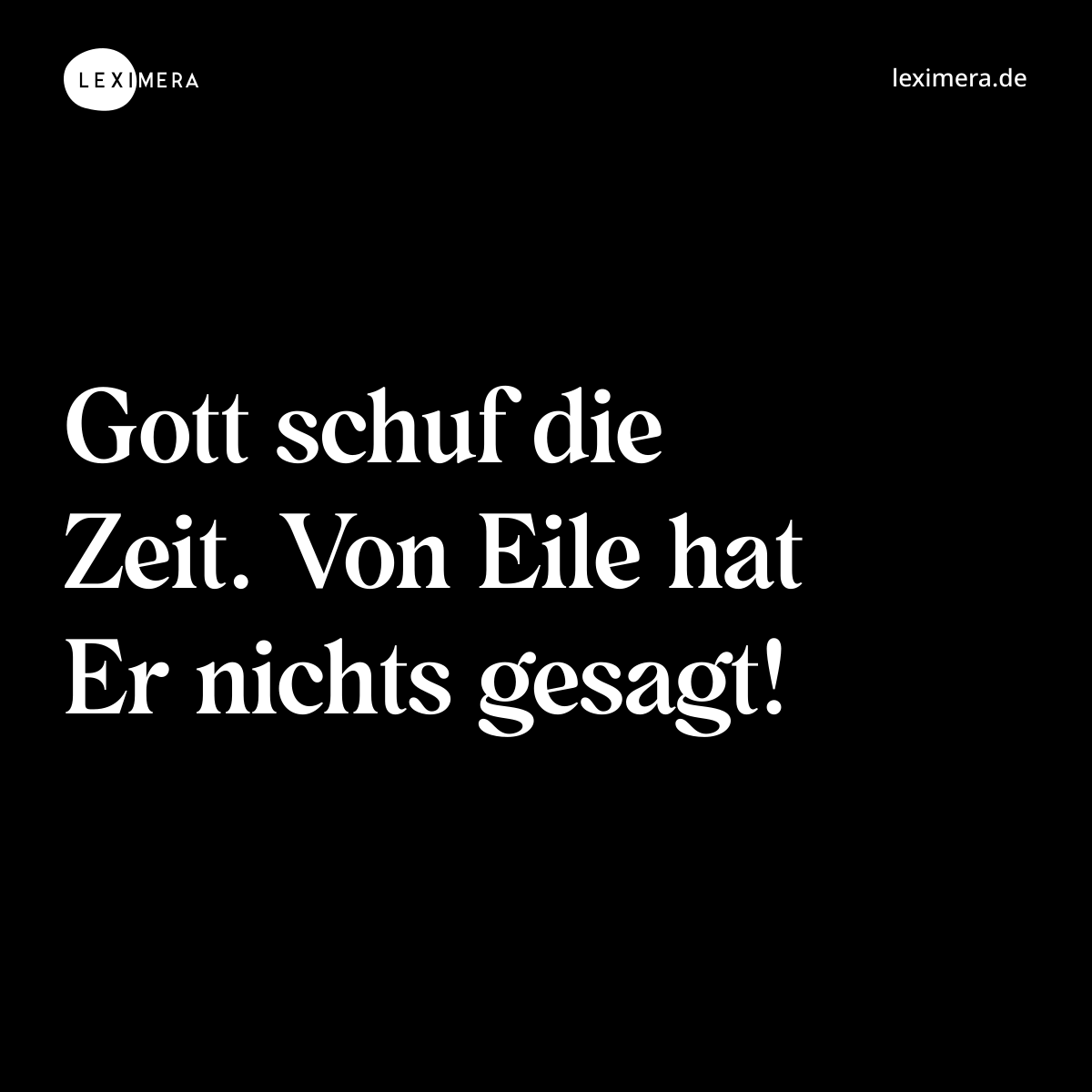 Gott schuf die Zeit. Von Eile hat Er nichts gesagt! - Spruch Bild