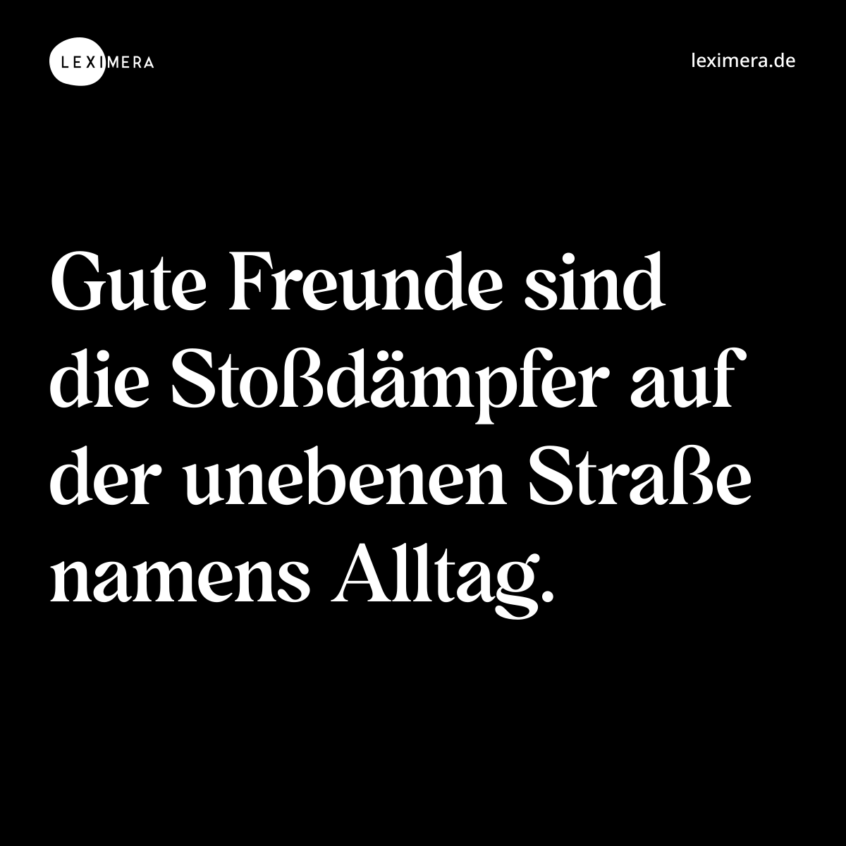 Gute Freunde sind die Stoßdämpfer auf der unebenen Straße namens Alltag. - Spruch Bild