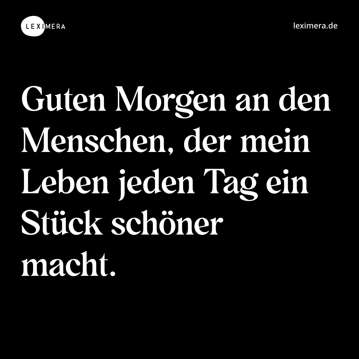 Guten Morgen an den Menschen, der mein Leben jeden Tag ein Stück schöner macht. - Spruch Bild
