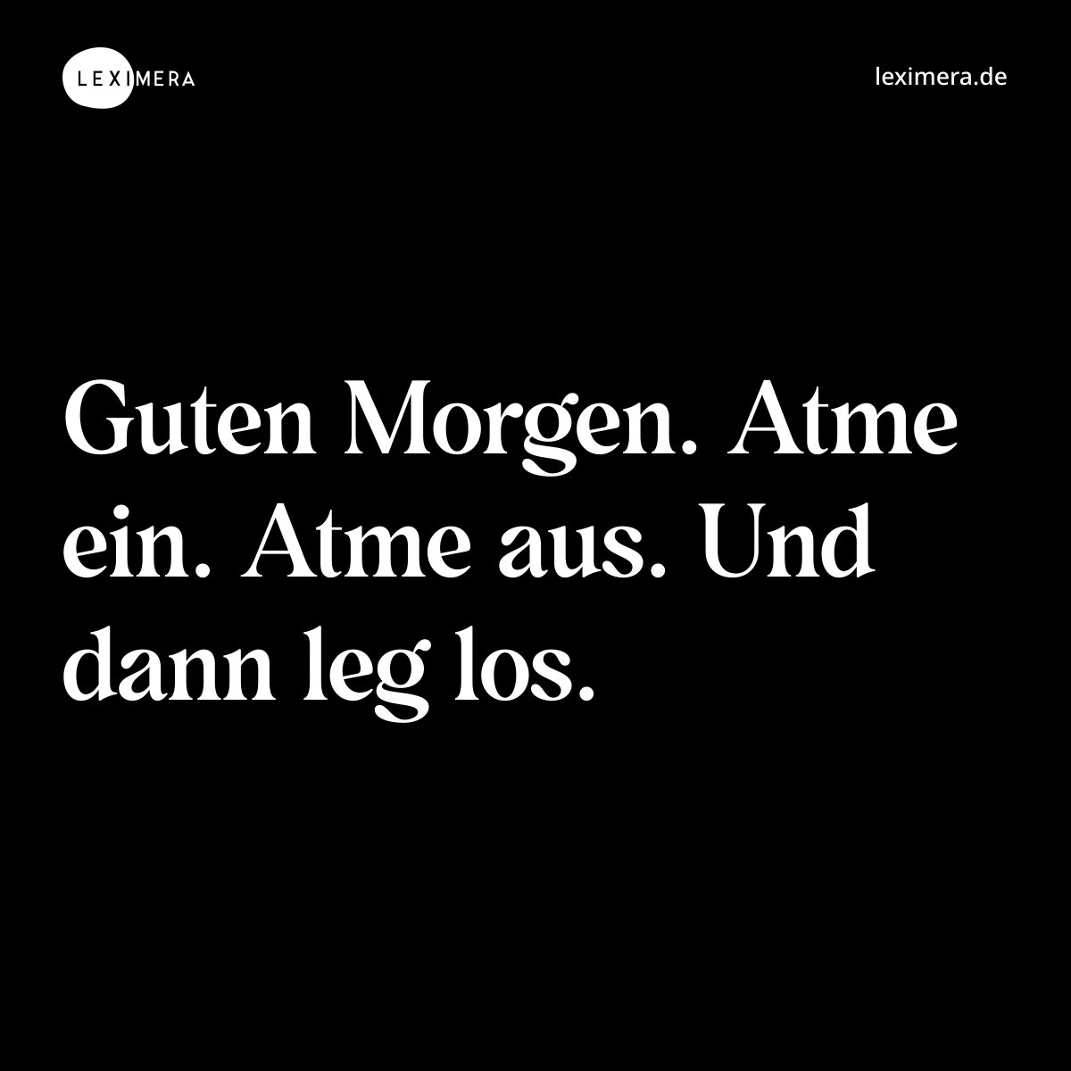 Guten Morgen. Atme ein. Atme aus. Und dann leg los. - Spruch Bild