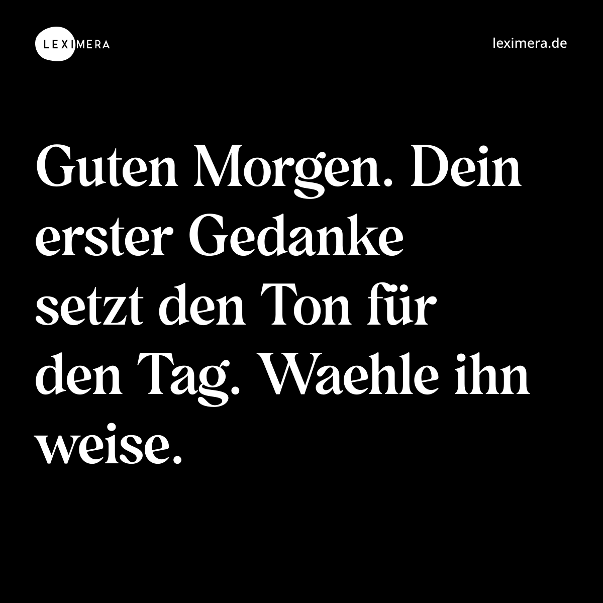 Guten Morgen. Dein erster Gedanke setzt den Ton für den Tag. Waehle ihn weise. - Spruch Bild