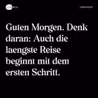 Guten Morgen. Denk daran: Auch die laengste Reise beginnt mit dem ersten Schritt. - Spruch Bild