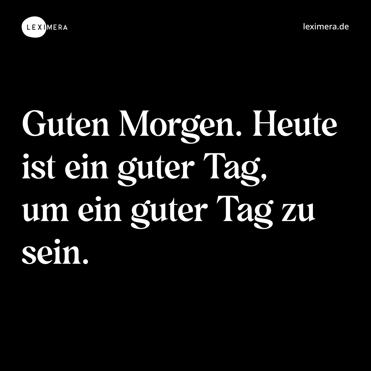 Guten Morgen. Heute ist ein guter Tag, um ein guter Tag zu sein. - Spruch Bild
