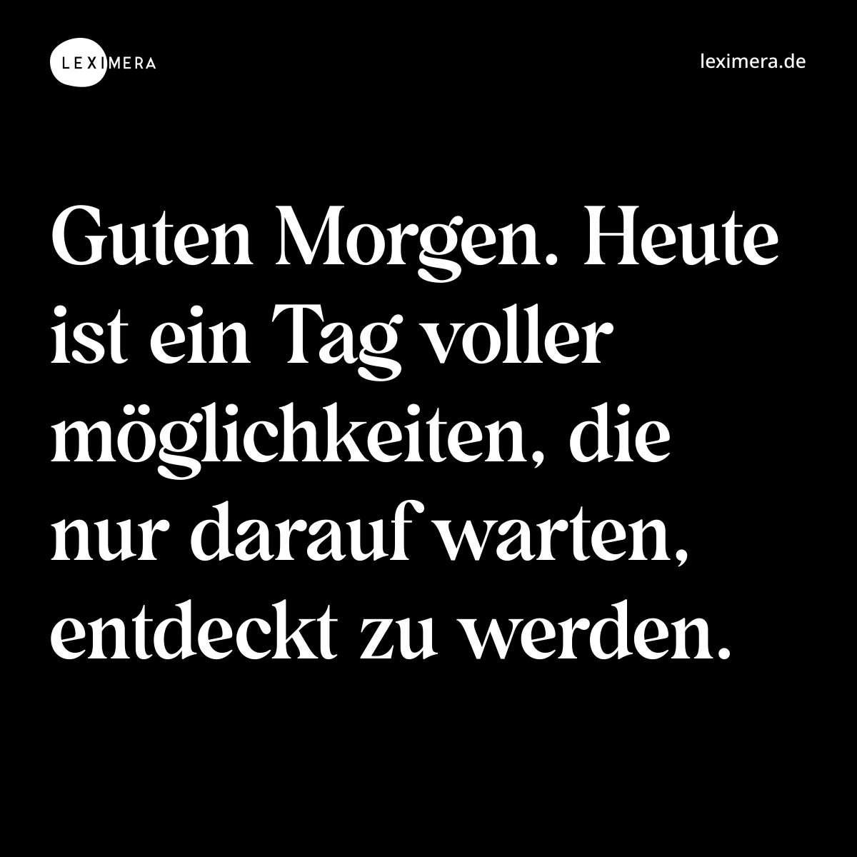 Guten Morgen. Heute ist ein Tag voller möglichkeiten, die nur darauf warten, entdeckt zu werden. - Spruch Bild