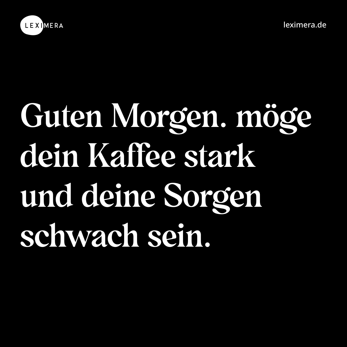 Guten Morgen. möge dein Kaffee stark und deine Sorgen schwach sein. - Spruch Bild
