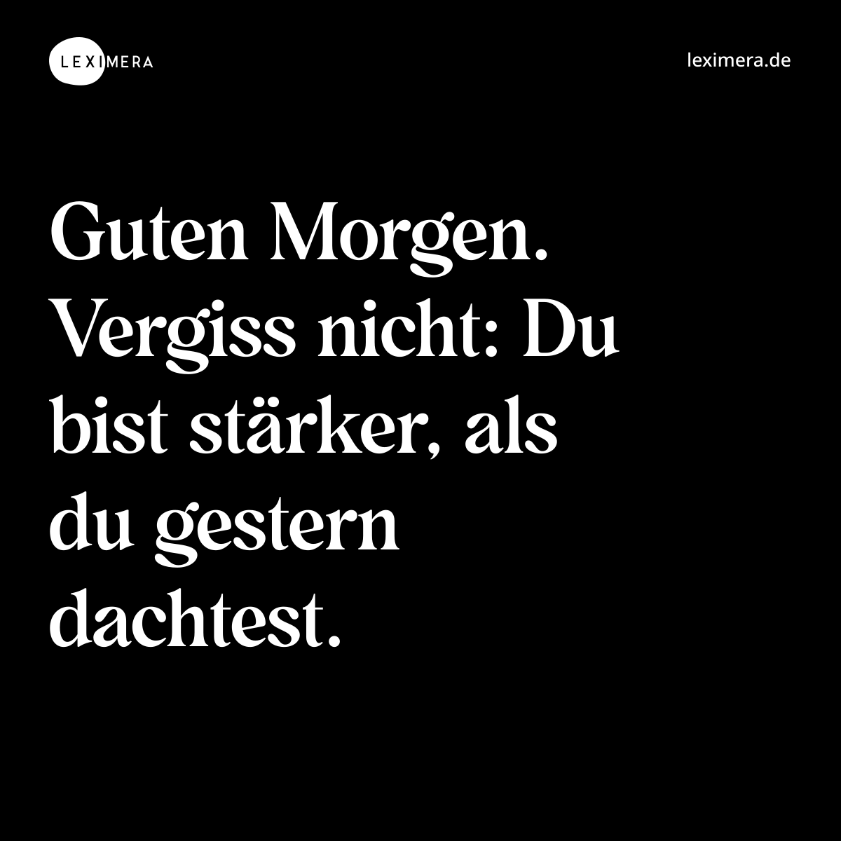 Guten Morgen. Vergiss nicht: Du bist stärker, als du gestern dachtest. - Spruch Bild