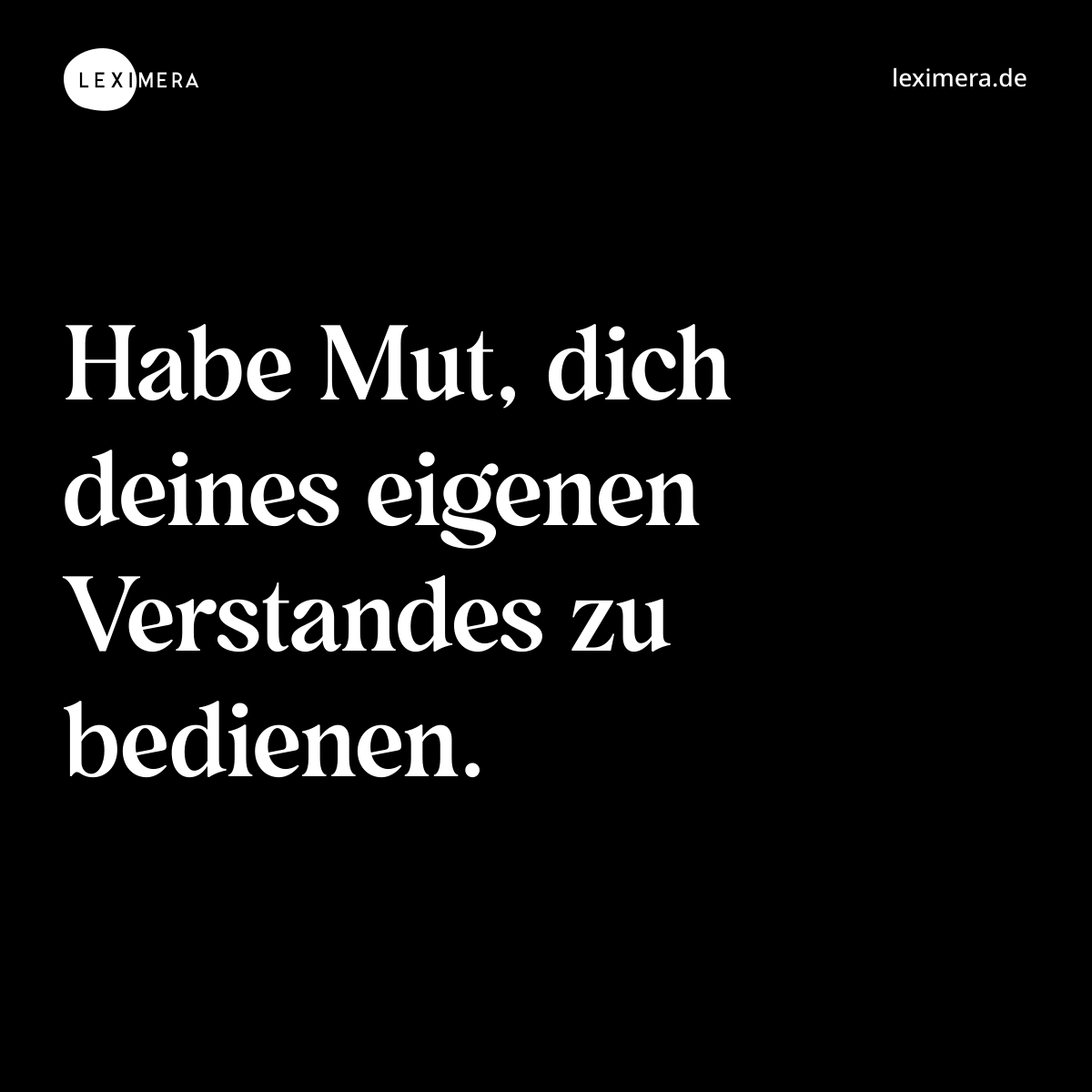 Habe Mut, dich deines eigenen Verstandes zu bedienen. - Spruch Bild
