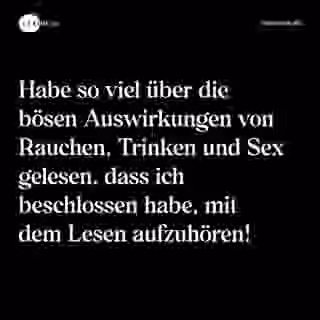 Habe so viel über die bösen Auswirkungen von Rauchen, Trinken und Sex gelesen, dass ich beschlossen habe, mit dem Lesen aufzuhören! - Spruch Bild