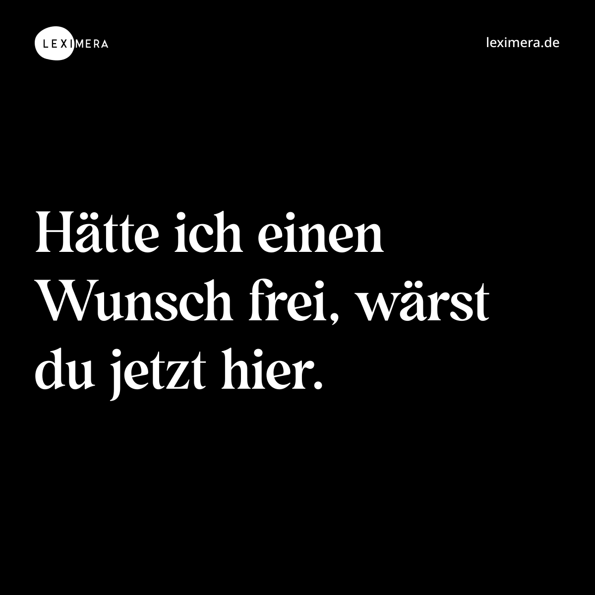 Hätte ich einen Wunsch frei, wärst du jetzt hier. - Spruch Bild