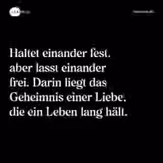 Haltet einander fest, aber lasst einander frei. Darin liegt das Geheimnis einer Liebe, die ein Leben lang hält. - Spruch Bild