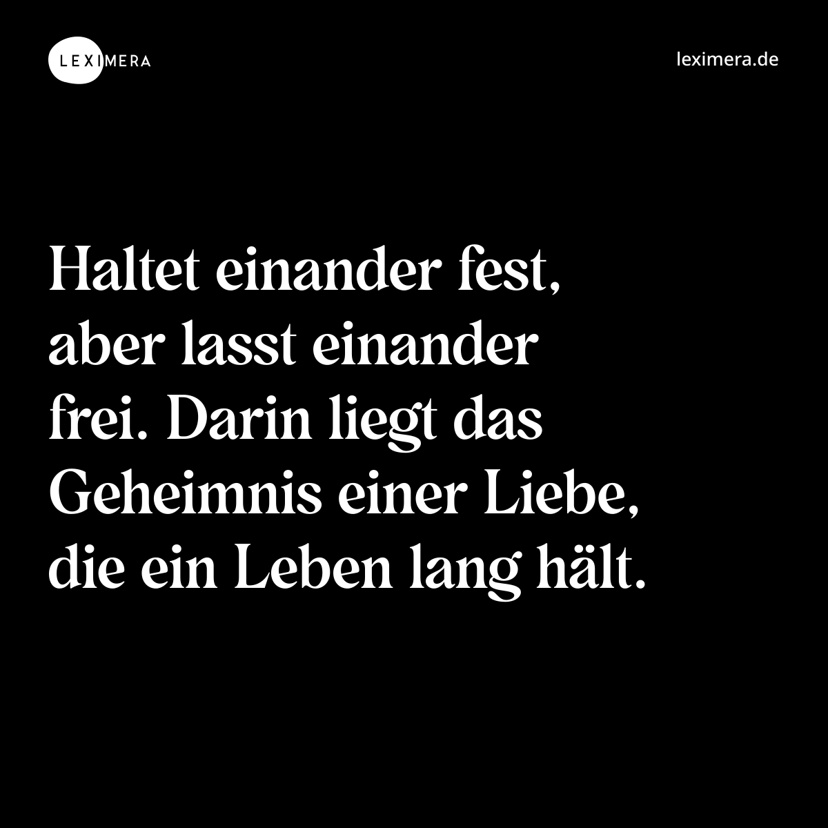 Haltet einander fest, aber lasst einander frei. Darin liegt das Geheimnis einer Liebe, die ein Leben lang hält. - Spruch Bild