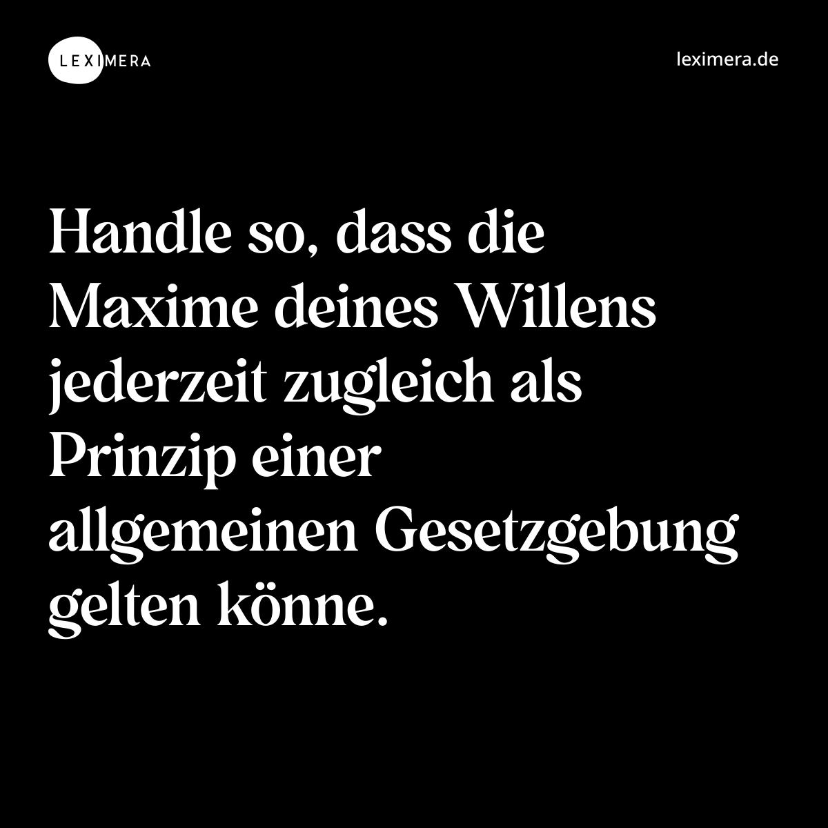 Handle so, dass die Maxime deines Willens jederzeit zugleich als Prinzip einer allgemeinen Gesetzgebung gelten könne. - Spruch Bild