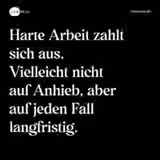 Harte Arbeit zahlt sich aus. Vielleicht nicht auf Anhieb, aber auf jeden Fall langfristig. - Spruch Bild