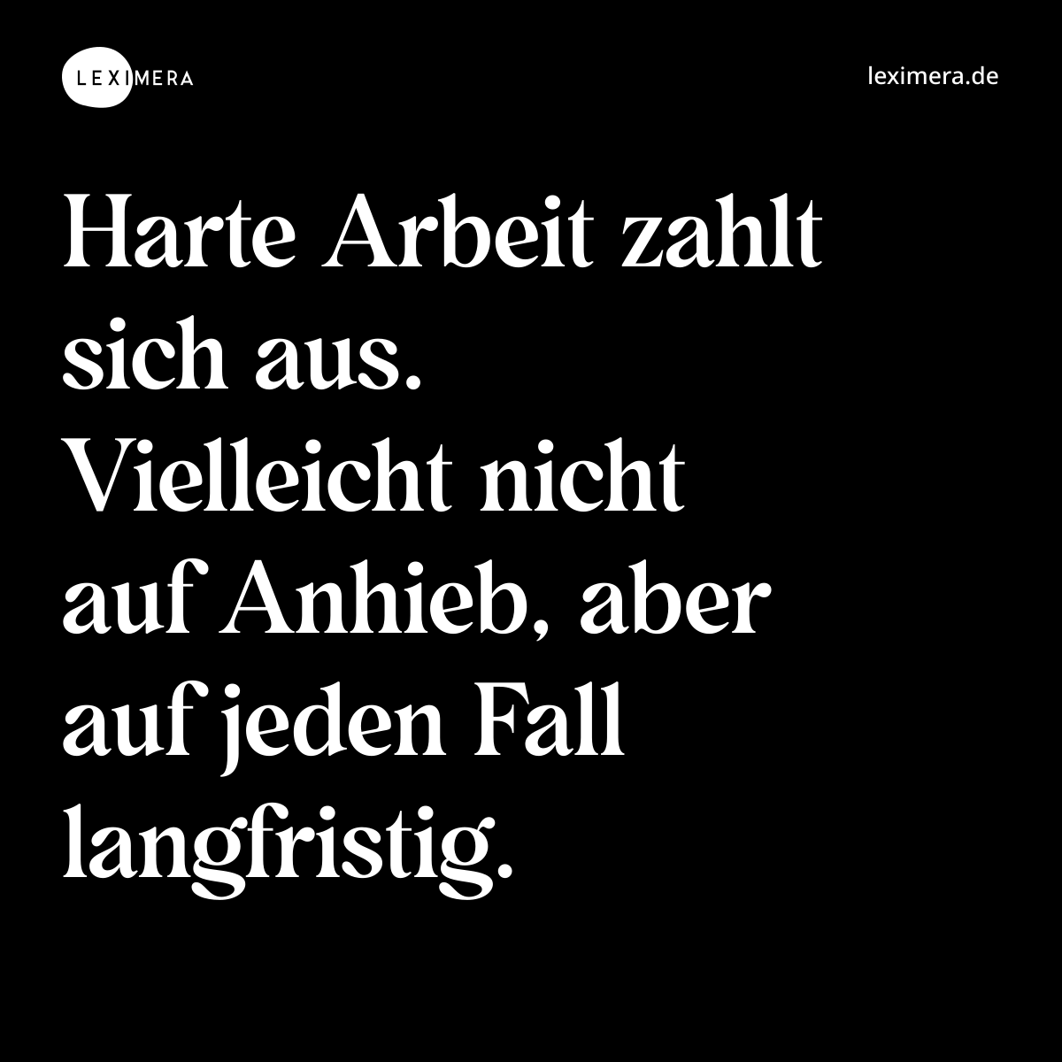 Harte Arbeit zahlt sich aus. Vielleicht nicht auf Anhieb, aber auf jeden Fall langfristig. - Spruch Bild