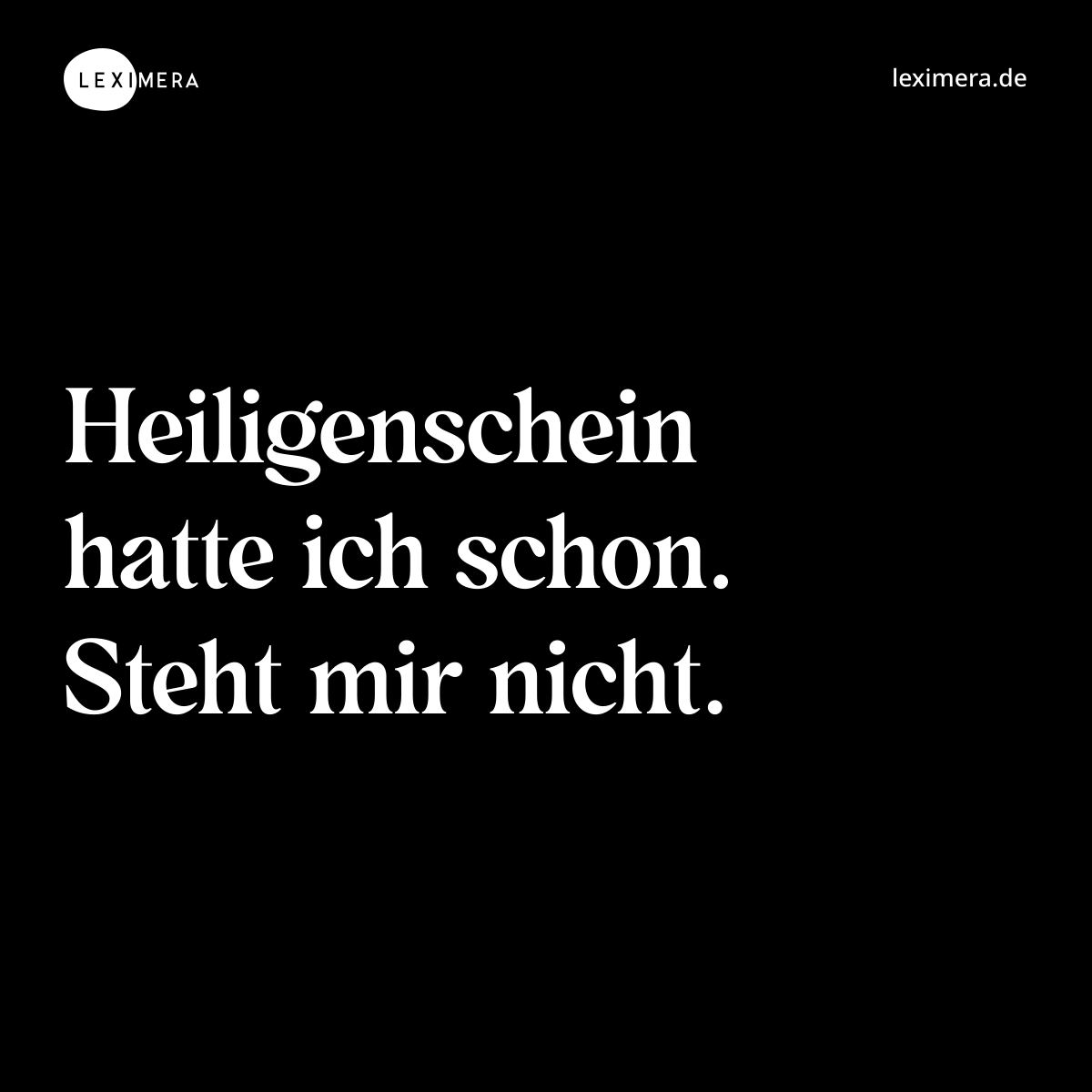 Heiligenschein hatte ich schon. Steht mir nicht. - Spruch Bild