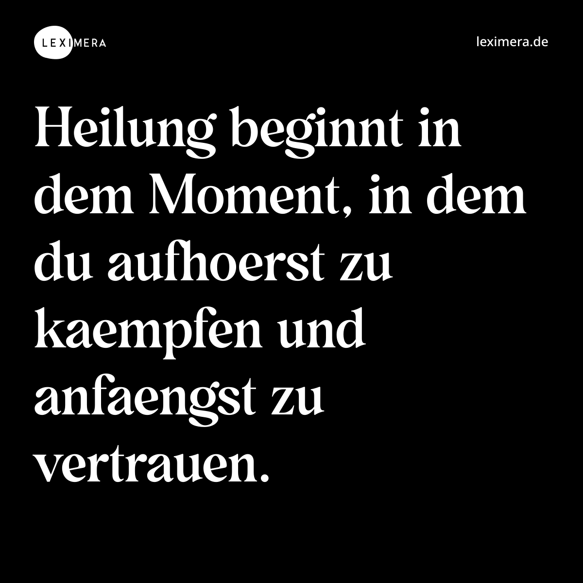 Heilung beginnt in dem Moment, in dem du aufhoerst zu kaempfen und anfaengst zu vertrauen. - Spruch Bild