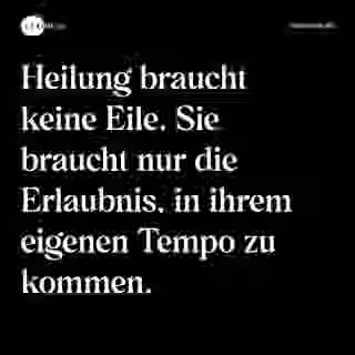 Heilung braucht keine Eile. Sie braucht nur die Erlaubnis, in ihrem eigenen Tempo zu kommen. - Spruch Bild