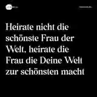 Heirate nicht die schönste Frau der Welt, heirate die Frau die Deine Welt zur schönsten macht - Spruch Bild
