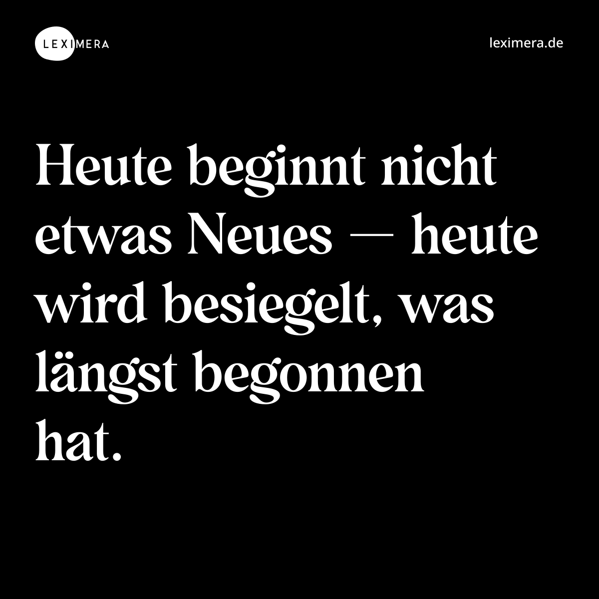 Heute beginnt nicht etwas Neues — heute wird besiegelt, was längst begonnen hat. - Spruch Bild