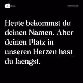 Heute bekommst du deinen Namen. Aber deinen Platz in unseren Herzen hast du laengst. - Spruch Bild