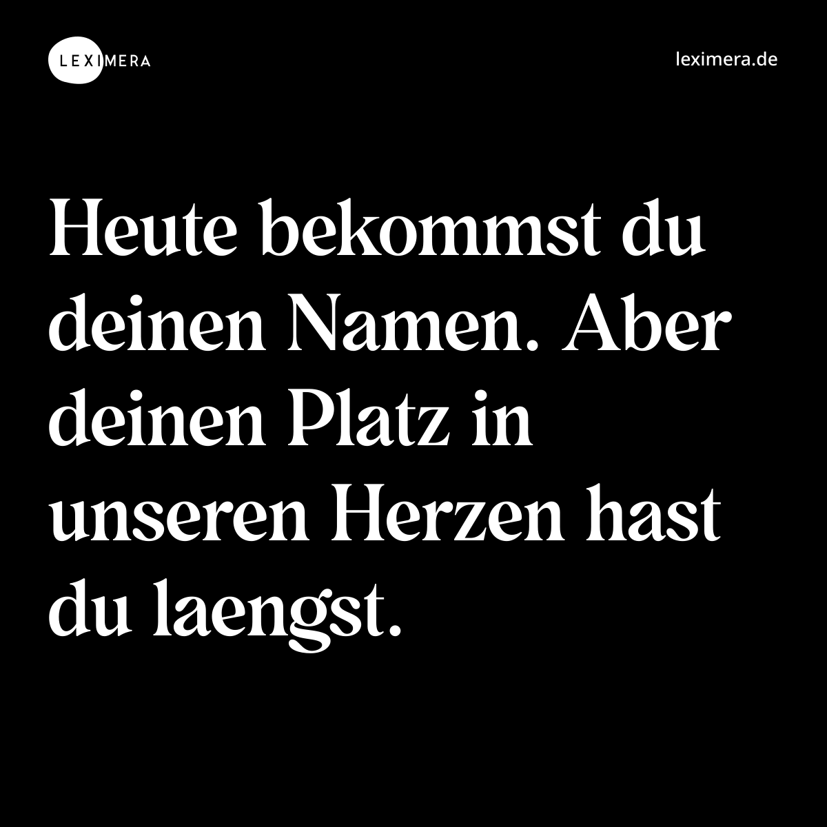 Heute bekommst du deinen Namen. Aber deinen Platz in unseren Herzen hast du laengst. - Spruch Bild