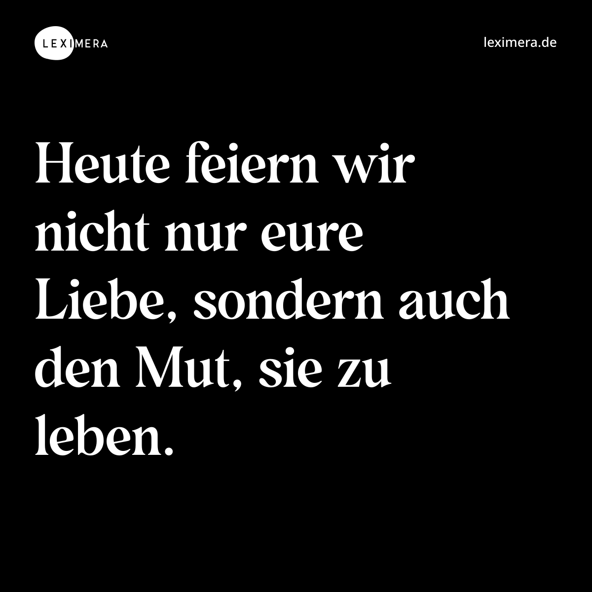 Heute feiern wir nicht nur eure Liebe, sondern auch den Mut, sie zu leben. - Spruch Bild