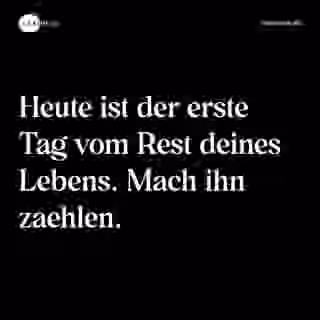 Heute ist der erste Tag vom Rest deines Lebens. Mach ihn zaehlen. - Spruch Bild