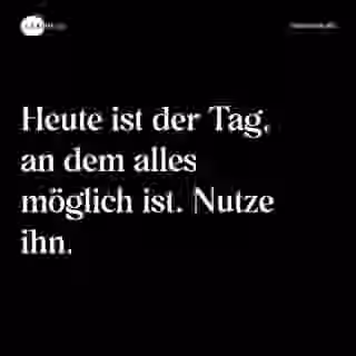 Heute ist der Tag, an dem alles möglich ist. Nutze ihn. - Spruch Bild