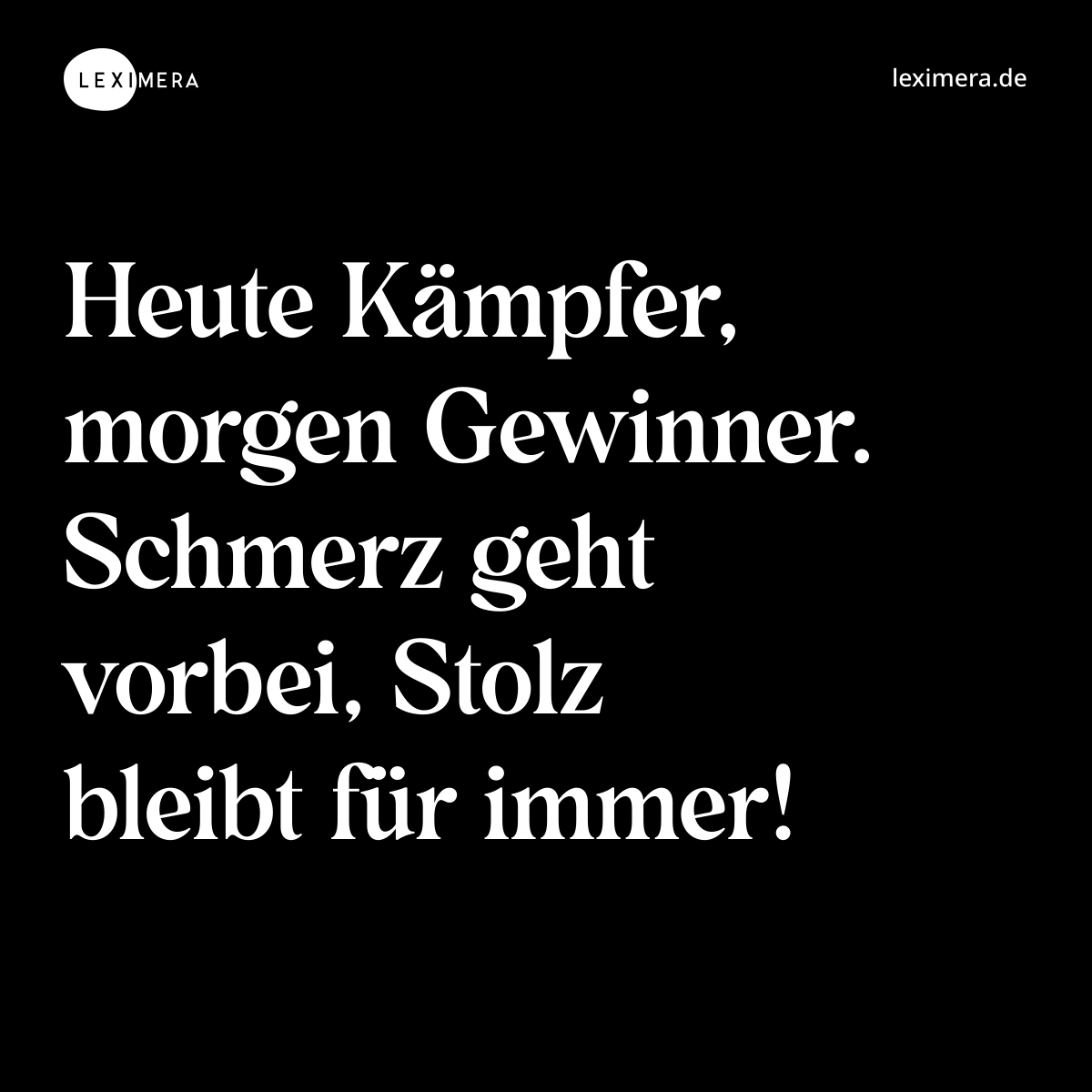 Heute Kämpfer, morgen Gewinner. Schmerz geht vorbei, Stolz bleibt für immer! - Spruch Bild