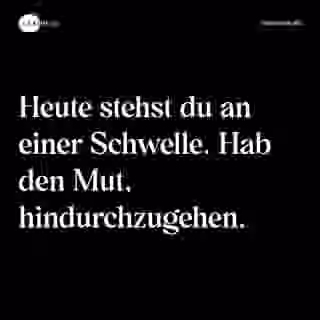Heute stehst du an einer Schwelle. Hab den Mut, hindurchzugehen. - Spruch Bild