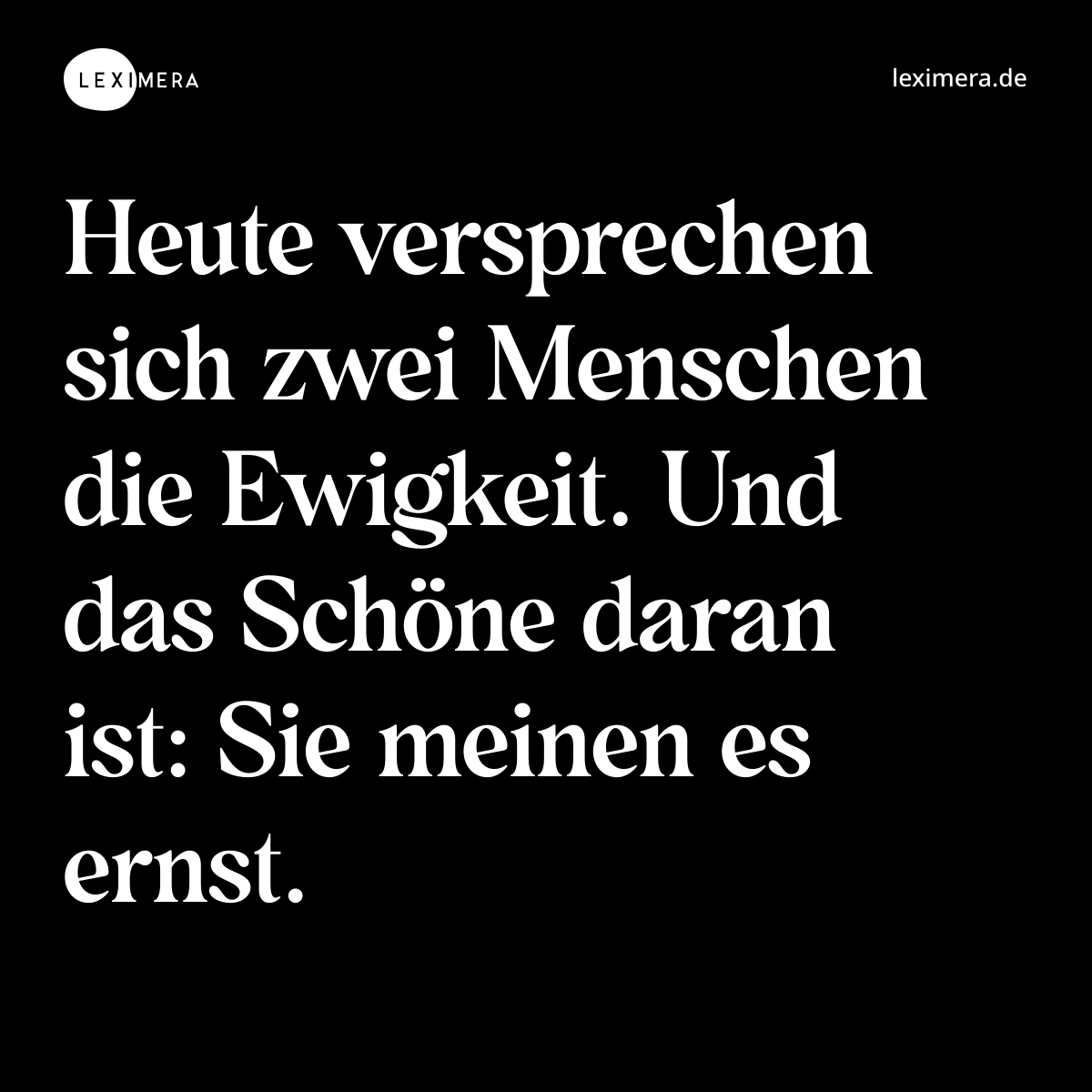 Heute versprechen sich zwei Menschen die Ewigkeit. Und das Schöne daran ist: Sie meinen es ernst. - Spruch Bild