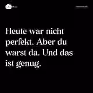 Heute war nicht perfekt. Aber du warst da. Und das ist genug. - Spruch Bild