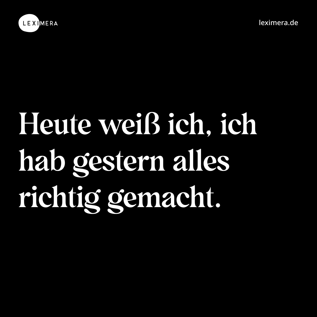 Heute weiß ich, ich hab gestern alles richtig gemacht. - Spruch Bild