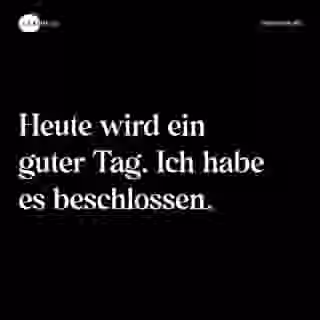 Heute wird ein guter Tag. Ich habe es beschlossen. - Spruch Bild