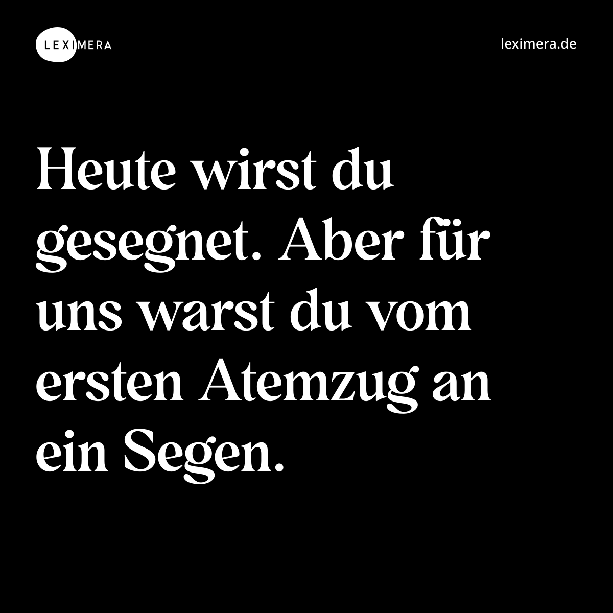 Heute wirst du gesegnet. Aber für uns warst du vom ersten Atemzug an ein Segen. - Spruch Bild