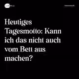 Heutiges Tagesmotto: Kann ich das nicht auch vom Bett aus machen? - Spruch Bild