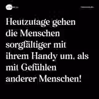 Heutzutage gehen die Menschen sorgfältiger mit ihrem Handy um, als mit Gefühlen anderer Menschen! - Spruch Bild