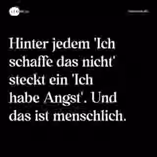 Hinter jedem 'Ich schaffe das nicht' steckt ein 'Ich habe Angst'. Und das ist menschlich. - Spruch Bild