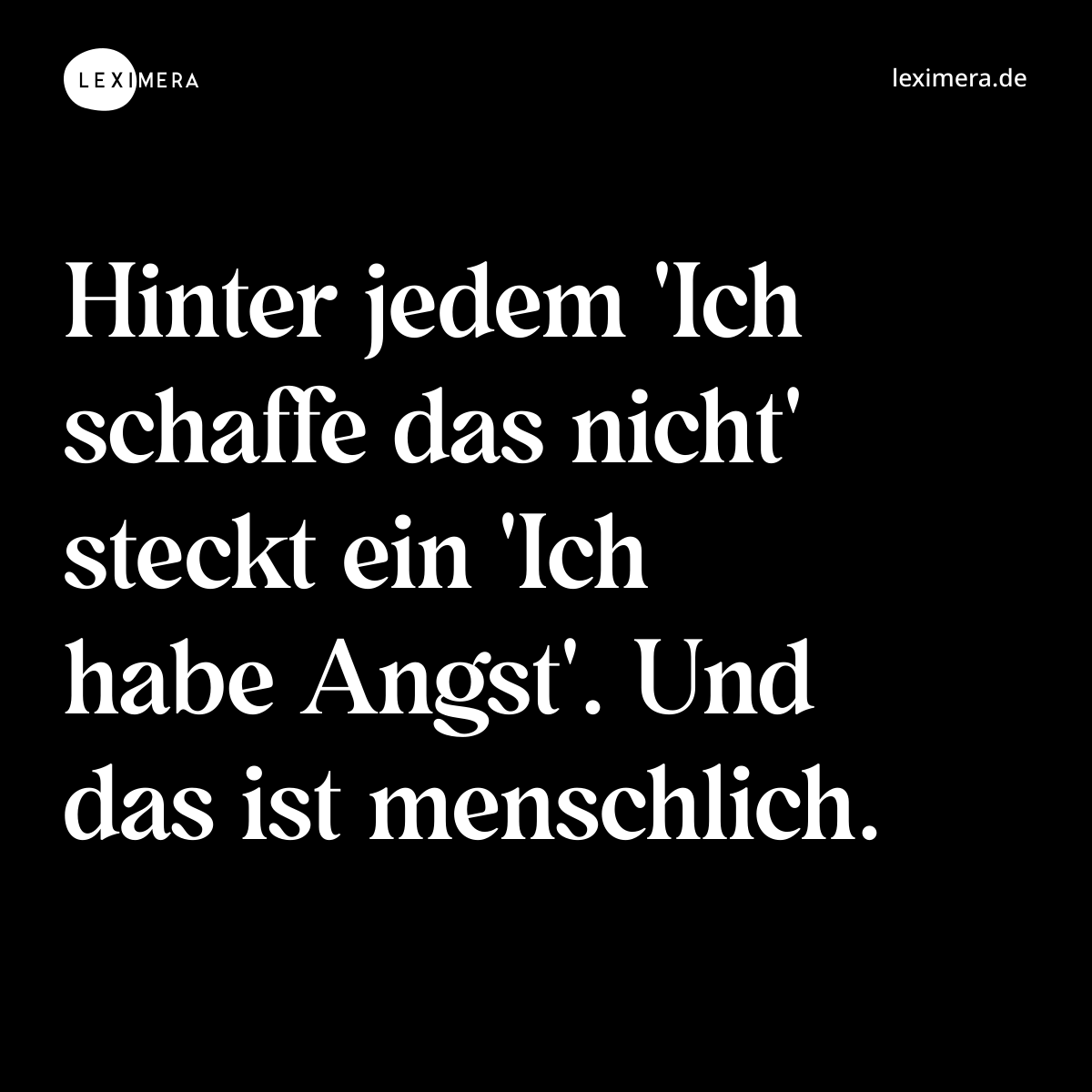 Hinter jedem 'Ich schaffe das nicht' steckt ein 'Ich habe Angst'. Und das ist menschlich. - Spruch Bild