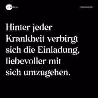 Hinter jeder Krankheit verbirgt sich die Einladung, liebevoller mit sich umzugehen. - Spruch Bild