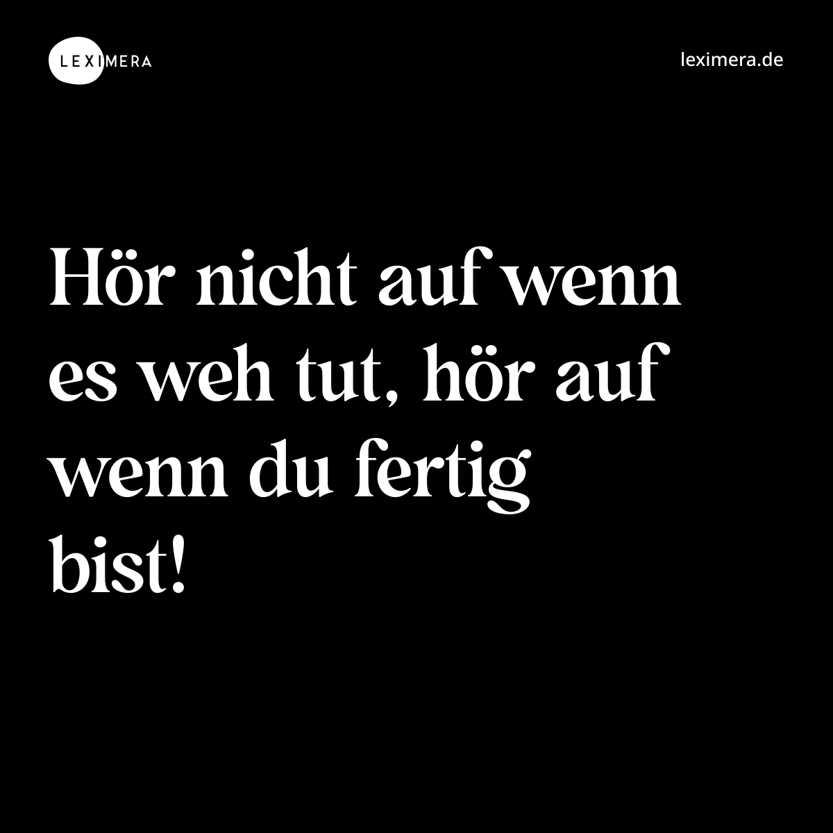 Hör nicht auf wenn es weh tut, hör auf wenn du fertig bist! - Spruch Bild