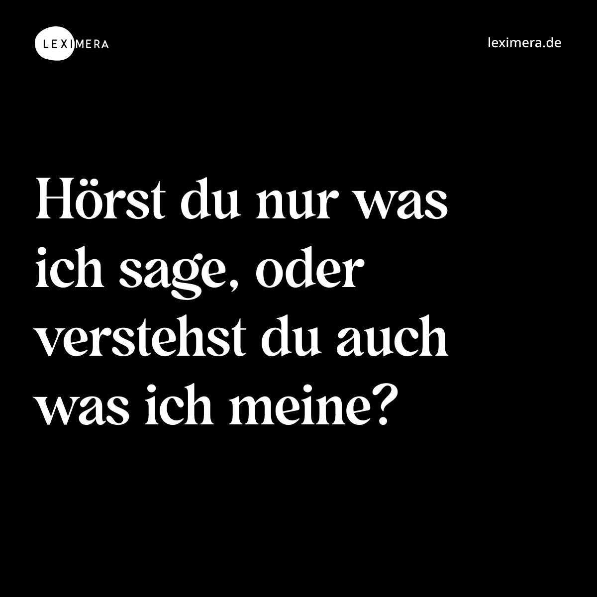 Hörst du nur was ich sage, oder verstehst du auch was ich meine? - Spruch Bild