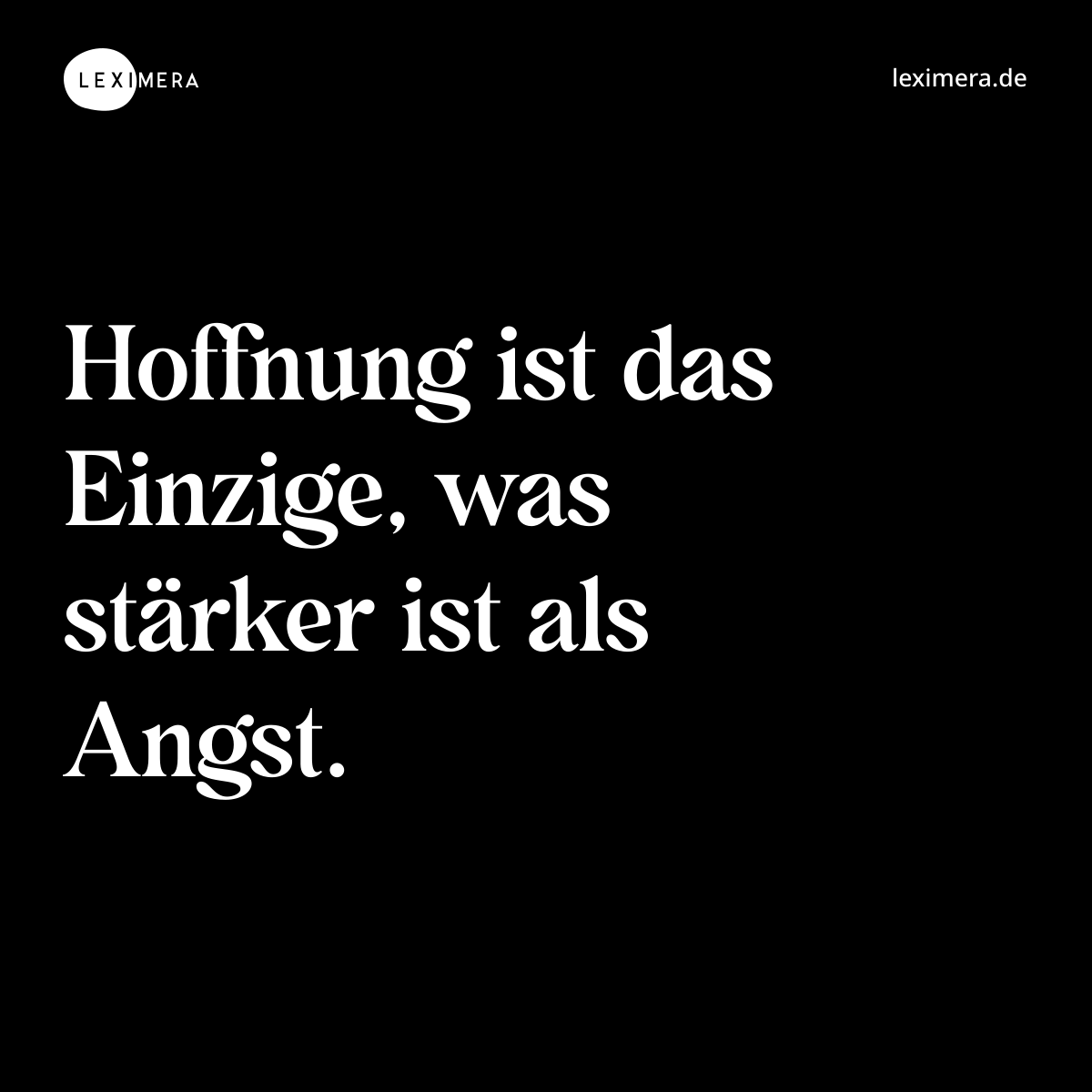 Hoffnung ist das Einzige, was stärker ist als Angst. - Spruch Bild