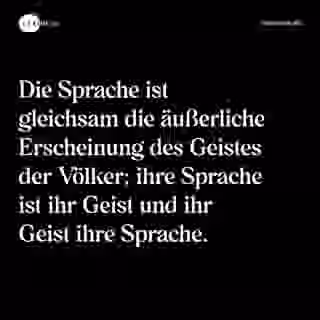 Die Sprache ist gleichsam die äußerliche Erscheinung des Geistes der Völker; ihre Sprache ist ihr Geist und ihr Geist ihre Sprache. - Spruch Bild