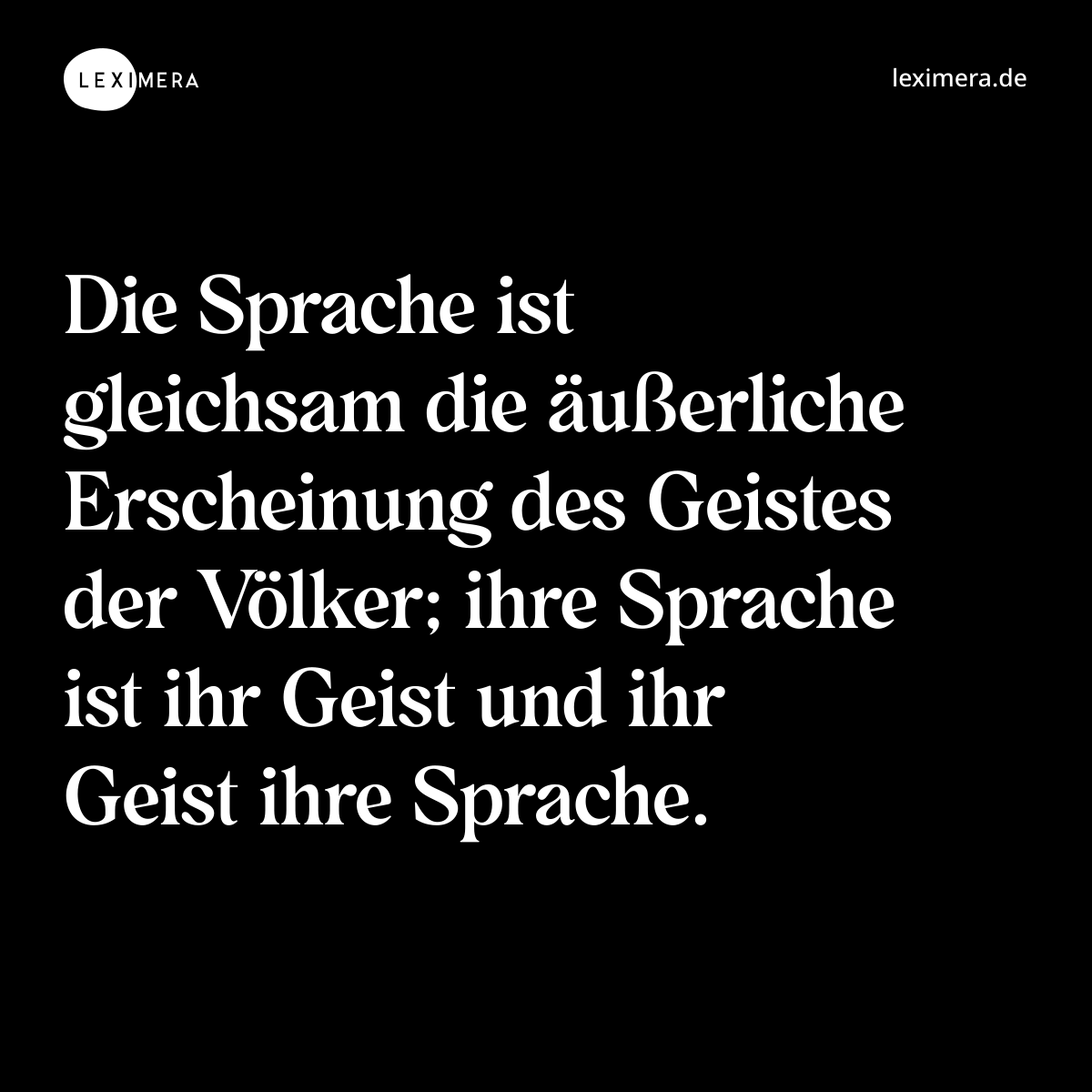Die Sprache ist gleichsam die äußerliche Erscheinung des Geistes der Völker; ihre Sprache ist ihr Geist und ihr Geist ihre Sprache. - Spruch Bild