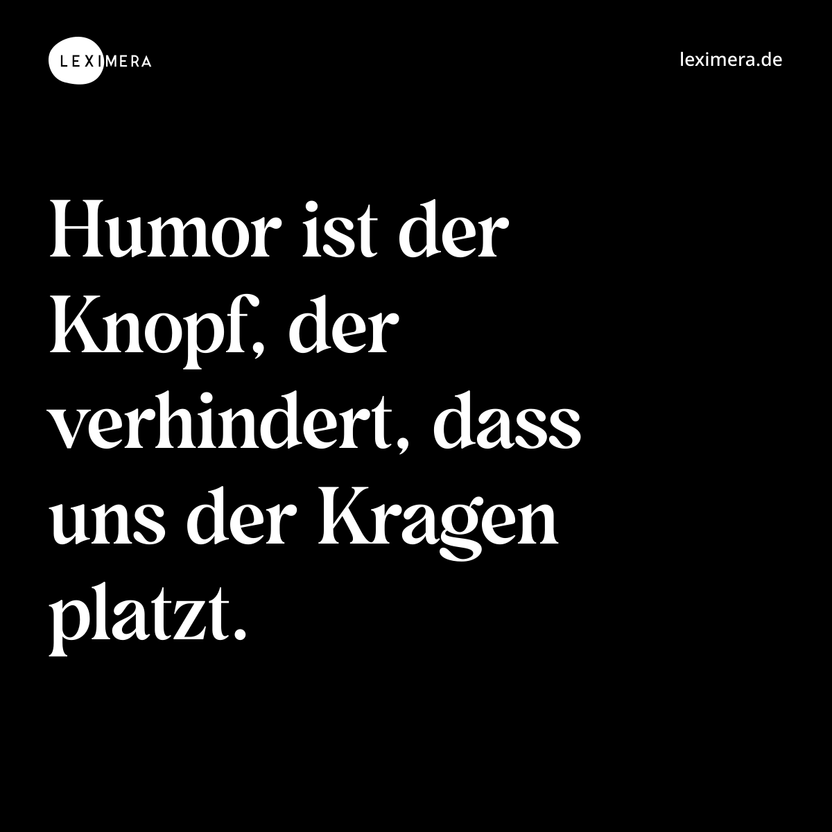 Humor ist der Knopf, der verhindert, dass uns der Kragen platzt. - Spruch Bild