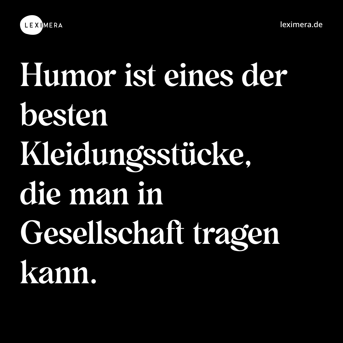 Humor ist eines der besten Kleidungsstücke, die man in Gesellschaft tragen kann. - Spruch Bild