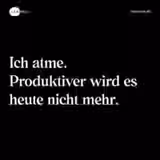 Ich atme. Produktiver wird es heute nicht mehr. - Spruch Bild
