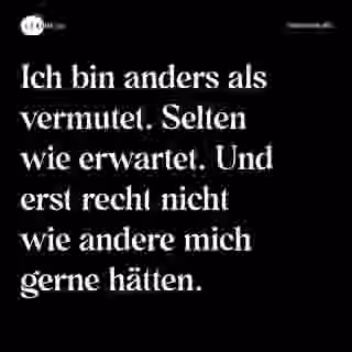 Ich bin anders als vermutet. Selten wie erwartet. Und erst recht nicht wie andere mich gerne hätten. - Spruch Bild